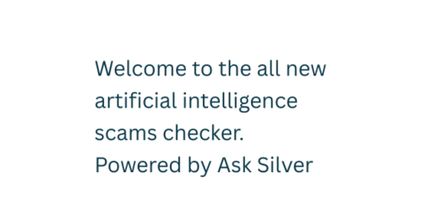 Welcome to the all new scams Artificial Intelligence Checker powered by Ask Silver FINAL